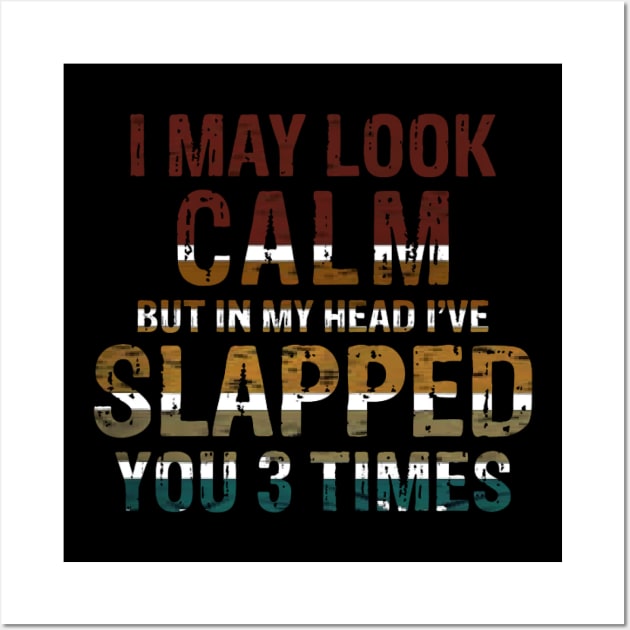 I May Look Calm But In My Head I've Slapped You 3 Times Wall Art by ReD-Des